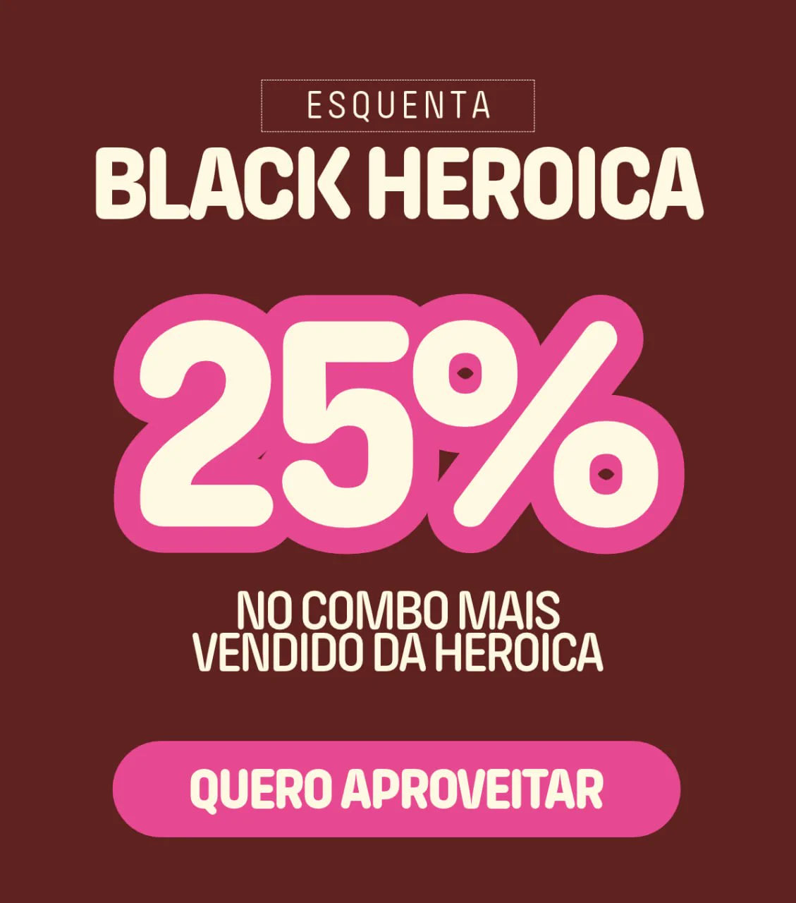 Esquenta Black Heroica. 25% no combo mais vendido da Heroica. Quero aproveitar.